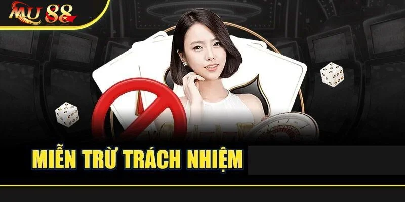 Miễn Trừ Trách Nhiệm Mu88 1 Những trường hợp miễn trừ trách nhiệm với người chơi.