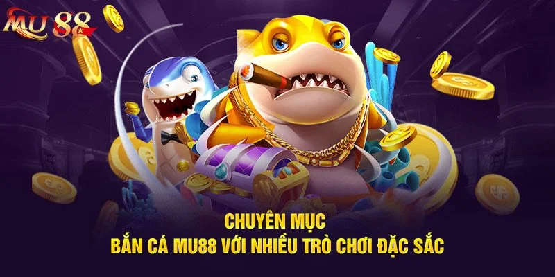 Mu88 - Link Vào Mu88 Com Chính Thức Uy Tín Nhất 2025 8 Game chơi bắn cá tại nhà cái sôi động với hàng trăm lựa chọn cược.