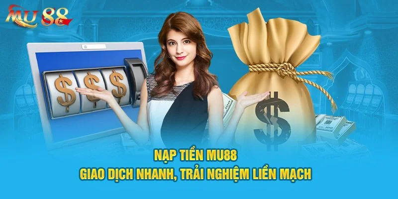 Nạp Tiền Mu88: Chỉ Dẫn Bơm Tiền Vào Tài Khoản Chơi Dễ Hiểu