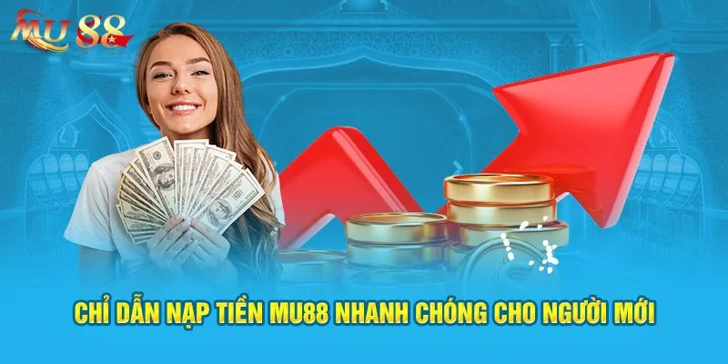 Những điều kiện cơ bản nhất để nạp tiền Mu88 thành công ngay lần đầu. 